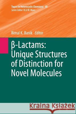 β-Lactams: Unique Structures of Distinction for Novel Molecules Banik, Bimal K. 9783642440496 Springer