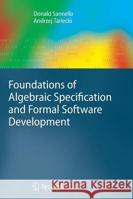 Foundations of Algebraic Specification and Formal Software Development Donald Sannella Andrzej Tarlecki 9783642440656