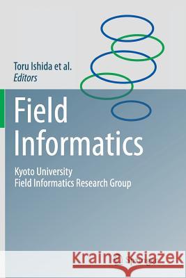 Field Informatics: Kyoto University Field Informatics Research Group Ishida, Toru 9783642440885 Springer