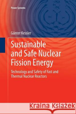Sustainable and Safe Nuclear Fission Energy: Technology and Safety of Fast and Thermal Nuclear Reactors Günter Kessler 9783642440991 Springer-Verlag Berlin and Heidelberg GmbH & 