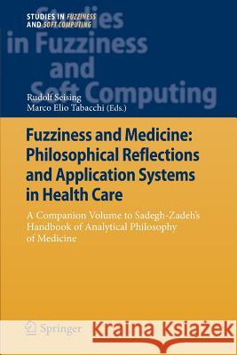 Fuzziness and Medicine: Philosophical Reflections and Application Systems in Health Care: A Companion Volume to Sadegh-Zadeh's Handbook of Analytical Seising, Rudolf 9783642441059