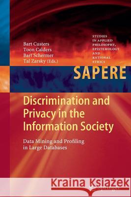 Discrimination and Privacy in the Information Society: Data Mining and Profiling in Large Databases Bart Custers, Toon Calders, Bart Schermer, Tal Zarsky 9783642441134