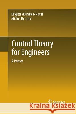 Control Theory for Engineers: A Primer D'Andréa-Novel, Brigitte 9783642441189 Springer