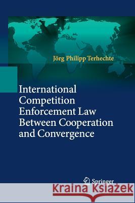 International Competition Enforcement Law Between Cooperation and Convergence Jorg Philipp Terhechte 9783642441219 Springer