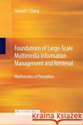 Foundations of Large-Scale Multimedia Information Management and Retrieval: Mathematics of Perception Edward Y. Chang 9783642441288 Springer-Verlag Berlin and Heidelberg GmbH & 