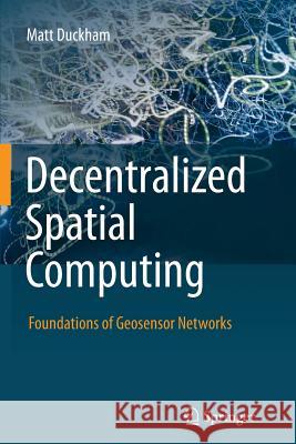 Decentralized Spatial Computing: Foundations of Geosensor Networks Matt Duckham 9783642441301 Springer-Verlag Berlin and Heidelberg GmbH & 