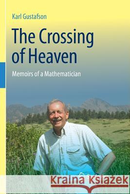The Crossing of Heaven: Memoirs of a Mathematician Karl Gustafson, Ioannis Antoniou 9783642441424