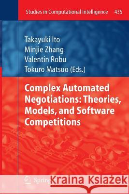 Complex Automated Negotiations: Theories, Models, and Software Competitions Takayuki Ito Minjie Zhang Valentin Robu 9783642442087