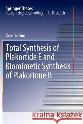 Total Synthesis of Plakortide E and Biomimetic Synthesis of Plakortone B Xiao-Yu Sun 9783642442117 Springer-Verlag Berlin and Heidelberg GmbH & 