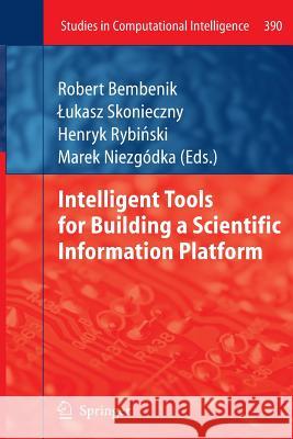 Intelligent Tools for Building a Scientific Information Platform Robert Bembenik Lukasz Skonieczny Henryk Ryb 9783642442285