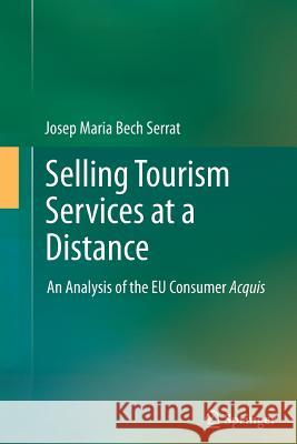 Selling Tourism Services at a Distance: An Analysis of the Eu Consumer Acquis Bech Serrat, Josep Maria 9783642442292 Springer