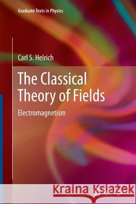 The Classical Theory of Fields: Electromagnetism Helrich, Carl S. 9783642442384