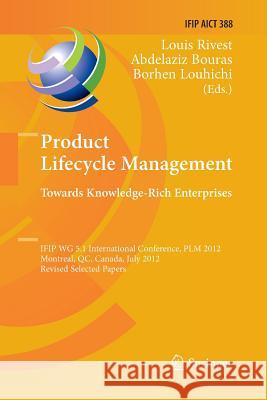 Product Lifecycle Management: Towards Knowledge-Rich Enterprises: Ifip Wg 5.1 International Conference, Plm 2012, Montreal, Qc, Canada, July 9-11, 201 Rivest, Louis 9783642442445 Springer