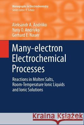 Many-Electron Electrochemical Processes: Reactions in Molten Salts, Room-Temperature Ionic Liquids and Ionic Solutions Andriiko, Aleksandr A. 9783642442476 Springer