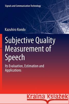 Subjective Quality Measurement of Speech: Its Evaluation, Estimation and Applications Kazuhiro Kondo 9783642442513