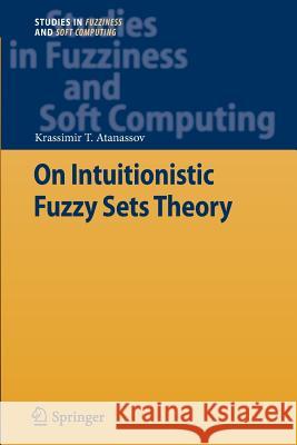 On Intuitionistic Fuzzy Sets Theory Krassimir T. Atanassov 9783642442599 Springer