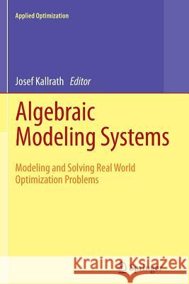 Algebraic Modeling Systems: Modeling and Solving Real World Optimization Problems Josef Kallrath 9783642442704 Springer-Verlag Berlin and Heidelberg GmbH & 