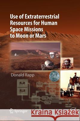 Use of Extraterrestrial Resources for Human Space Missions to Moon or Mars Donald Rapp 9783642442742