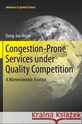 Congestion-Prone Services under Quality Competition: A Microeconomic Analysis Dong-Joo Moon 9783642442919 Springer-Verlag Berlin and Heidelberg GmbH & 