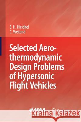 Selected Aerothermodynamic Design Problems of Hypersonic Flight Vehicles Ernst Heinrich Hirschel Claus Weiland  9783642442957