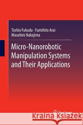 Micro-Nanorobotic Manipulation Systems and Their Applications Toshio Fukuda Fumihito Arai Masahiro Nakajima 9783642443237