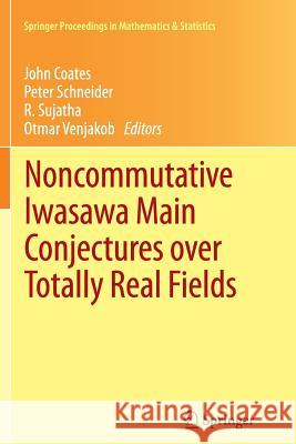 Noncommutative Iwasawa Main Conjectures Over Totally Real Fields: Münster, April 2011 Coates, John 9783642443350 Springer