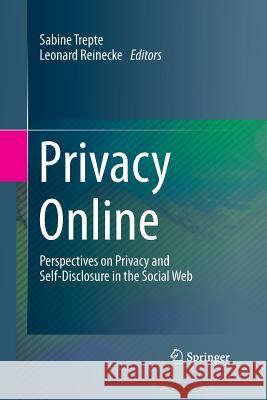 Privacy Online: Perspectives on Privacy and Self-Disclosure in the Social Web Trepte, Sabine 9783642443381 Springer