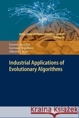 Industrial Applications of Evolutionary Algorithms Ernesto Sanchez Giovanni Squillero Alberto Tonda 9783642443466 Springer