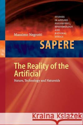 The Reality of the Artificial: Nature, Technology and Naturoids Negrotti, Massimo 9783642443534 Springer