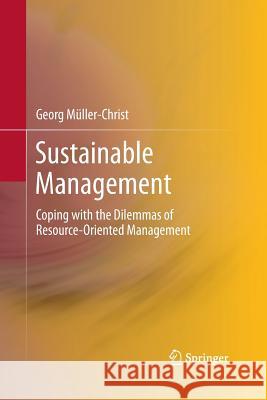 Sustainable Management: Coping with the Dilemmas of Resource-Oriented Management Georg Müller-Christ 9783642443602 Springer-Verlag Berlin and Heidelberg GmbH & 