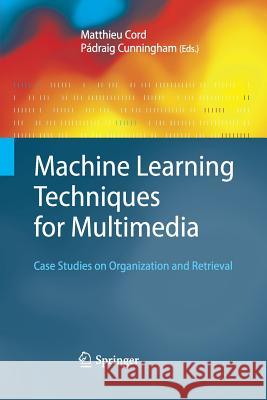 Machine Learning Techniques for Multimedia: Case Studies on Organization and Retrieval Matthieu Cord, Pádraig Cunningham 9783642443626 Springer-Verlag Berlin and Heidelberg GmbH & 