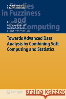 Towards Advanced Data Analysis by Combining Soft Computing and Statistics Christian Borgelt Maria Angeles Gil Joao M. C. Sousa 9783642443749
