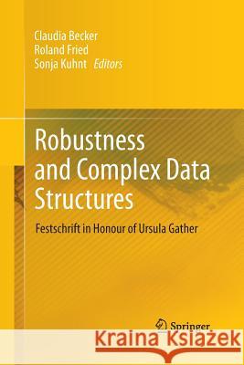 Robustness and Complex Data Structures: Festschrift in Honour of Ursula Gather Becker, Claudia 9783642443862 Springer