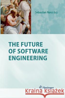 The Future of Software Engineering Sebastian Nanz 9783642443916 Springer