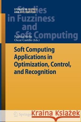 Soft Computing Applications in Optimization, Control, and Recognition Patricia Melin Oscar Castillo 9783642443923 Springer