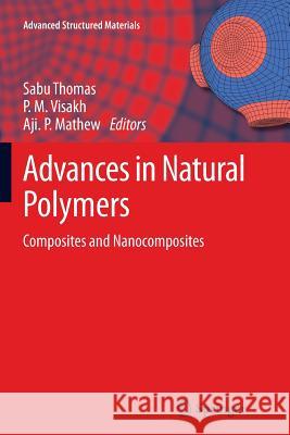 Advances in Natural Polymers: Composites and Nanocomposites Sabu Thomas, P. M. Visakh, Aji. P Mathew 9783642444029 Springer-Verlag Berlin and Heidelberg GmbH & 