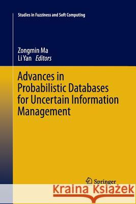 Advances in Probabilistic Databases for Uncertain Information Management Zongmin Ma Li Yan 9783642444036 Springer