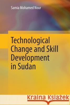 Technological Change and Skill Development in Sudan Samia Mohamed Nour   9783642444098 Springer