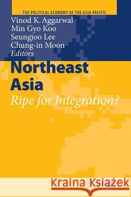 Northeast Asia: Ripe for Integration? Aggarwal, Vinod K. 9783642444173 Springer