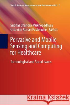 Pervasive and Mobile Sensing and Computing for Healthcare: Technological and Social Issues Subhas Chandra Mukhopadhyay, Octavian A. Postolache 9783642444296 Springer-Verlag Berlin and Heidelberg GmbH & 