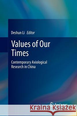 Values of Our Times: Contemporary Axiological Research in China Li, Deshun 9783642444395 Springer