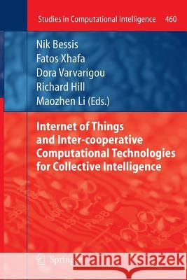 Internet of Things and Inter-cooperative Computational Technologies for Collective Intelligence Nik Bessis, Fatos Xhafa, Dora Varvarigou, Richard Hill, Maozhen Li 9783642444623