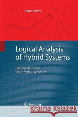 Logical Analysis of Hybrid Systems: Proving Theorems for Complex Dynamics Platzer, André 9783642444746 Springer