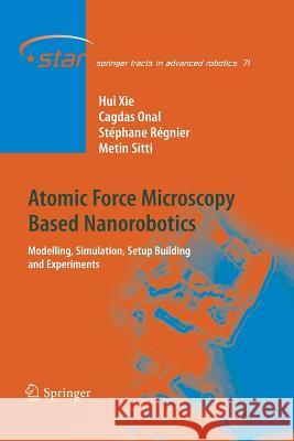 Atomic Force Microscopy Based Nanorobotics: Modelling, Simulation, Setup Building and Experiments Hui Xie, Cagdas Onal, Stéphane Régnier, Metin Sitti 9783642445019