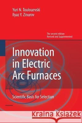 Innovation in Electric ARC Furnaces: Scientific Basis for Selection Toulouevski, Yuri N. 9783642445026 Springer