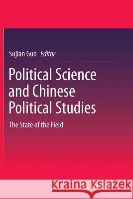 Political Science and Chinese Political Studies: The State of the Field Guo, Sujian 9783642445057 Springer