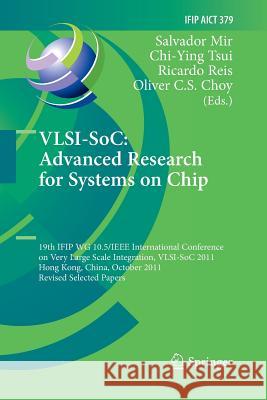 Vlsi-Soc: The Advanced Research for Systems on Chip: 19th Ifip Wg 10.5/IEEE International Conference on Very Large Scale Integration, Vlsi-Soc 2011, H Mir, Salvador 9783642445095