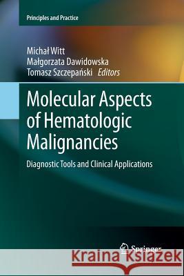 Molecular Aspects of Hematologic Malignancies: Diagnostic Tools and Clinical Applications Witt, Michal 9783642445224 Springer