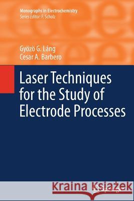 Laser Techniques for the Study of Electrode Processes Gyözö G. Láng, Cesar A. Barbero 9783642445286 Springer-Verlag Berlin and Heidelberg GmbH & 