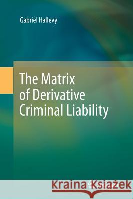 The Matrix of Derivative Criminal Liability Gabriel Hallevy 9783642445408 Springer